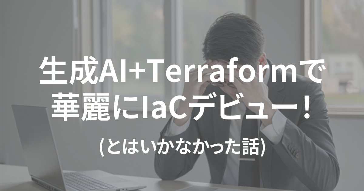 生成AI＋Terraformで華麗にIaCデビュー（とはいかなかった話） アイキャッチ